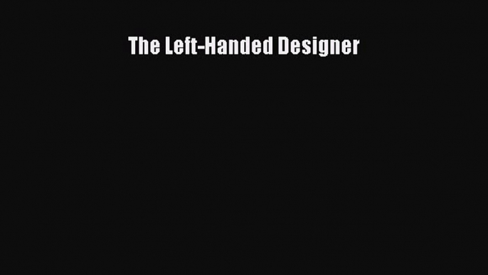 PDF Download The Left-Handed Designer Download Full Ebook