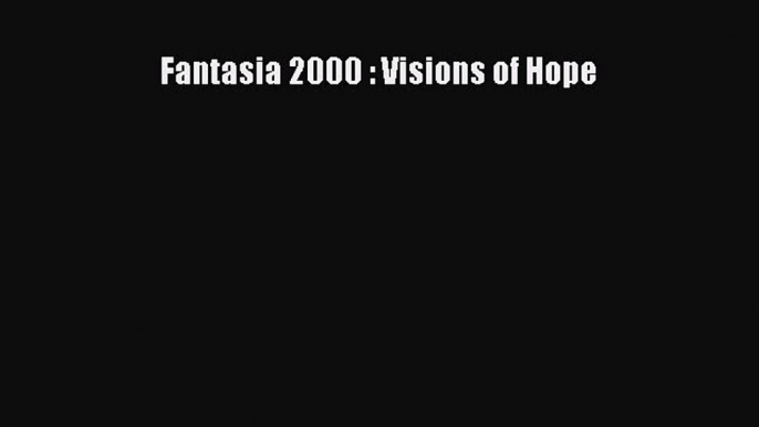 PDF Download Fantasia 2000 : Visions of Hope Download Full Ebook