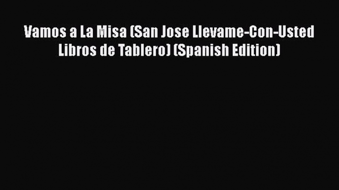 [PDF Download] Vamos a La Misa (San Jose Llevame-Con-Usted Libros de Tablero) (Spanish Edition)