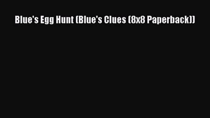 [PDF Download] Blue's Egg Hunt (Blue's Clues (8x8 Paperback)) [PDF] Full Ebook