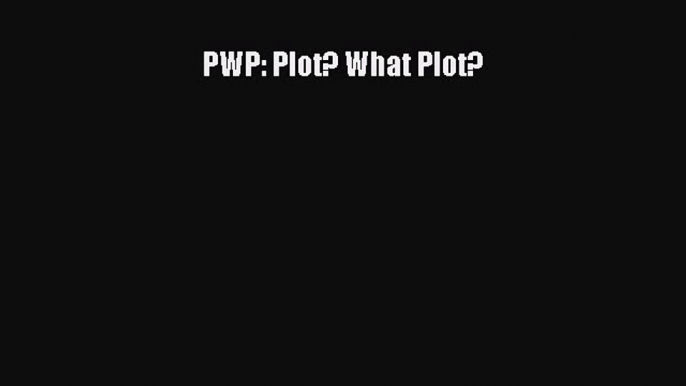 PDF Download PWP: Plot? What Plot? Read Online