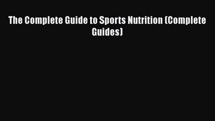 [PDF Download] The Complete Guide to Sports Nutrition (Complete Guides) [Download] Full Ebook