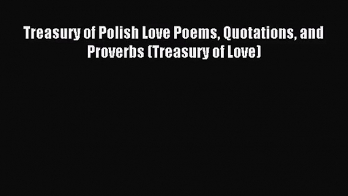 [PDF Download] Treasury of Polish Love Poems Quotations and Proverbs (Treasury of Love) [PDF]