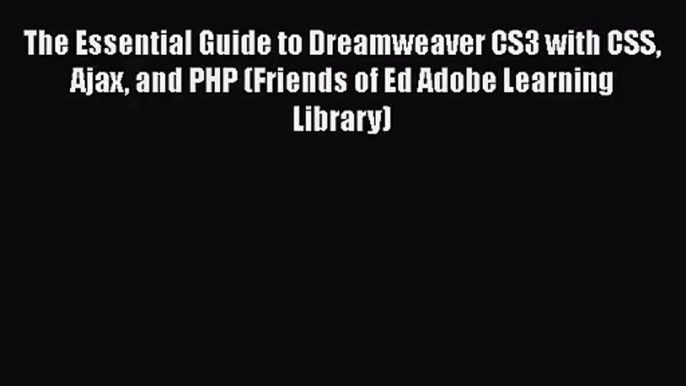 [PDF Download] The Essential Guide to Dreamweaver CS3 with CSS Ajax and PHP (Friends of Ed