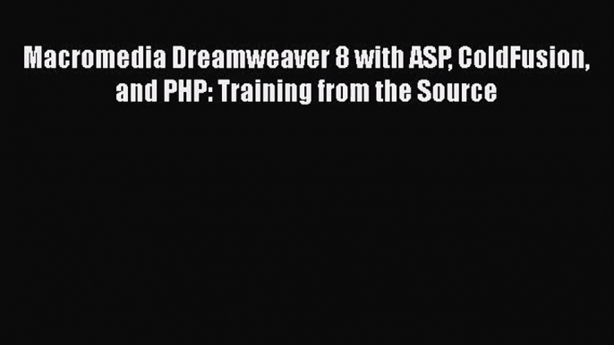 [PDF Download] Macromedia Dreamweaver 8 with ASP ColdFusion and PHP: Training from the Source