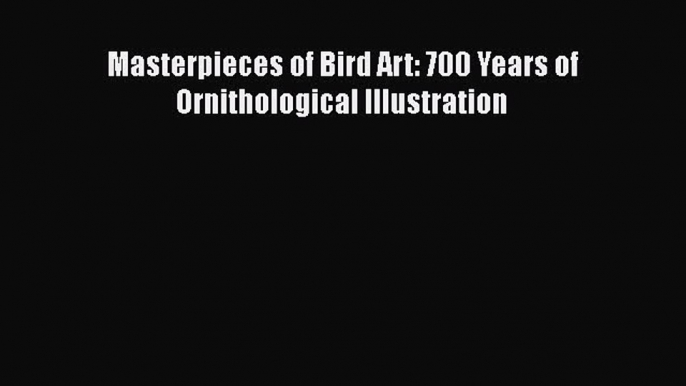 PDF Download Masterpieces of Bird Art: 700 Years of Ornithological Illustration Download Online