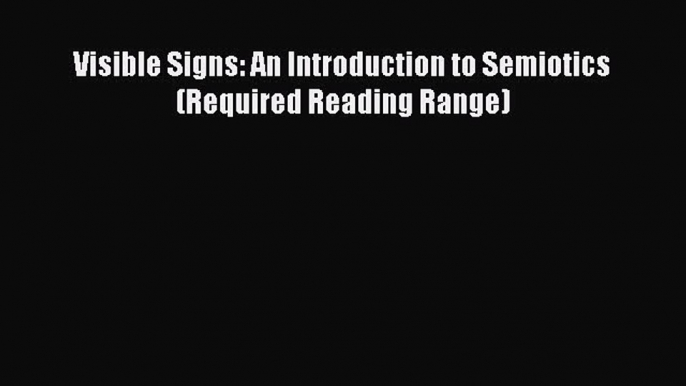 PDF Download Visible Signs: An Introduction to Semiotics (Required Reading Range) PDF Full