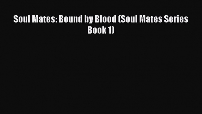 PDF Download Soul Mates: Bound by Blood (Soul Mates Series Book 1) Read Online