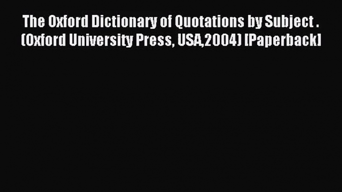 [PDF Download] The Oxford Dictionary of Quotations by Subject . (Oxford University Press USA2004)