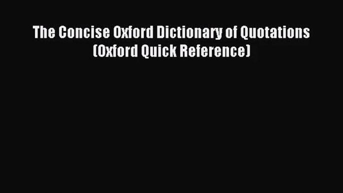 [PDF Download] The Concise Oxford Dictionary of Quotations (Oxford Quick Reference) [Read]