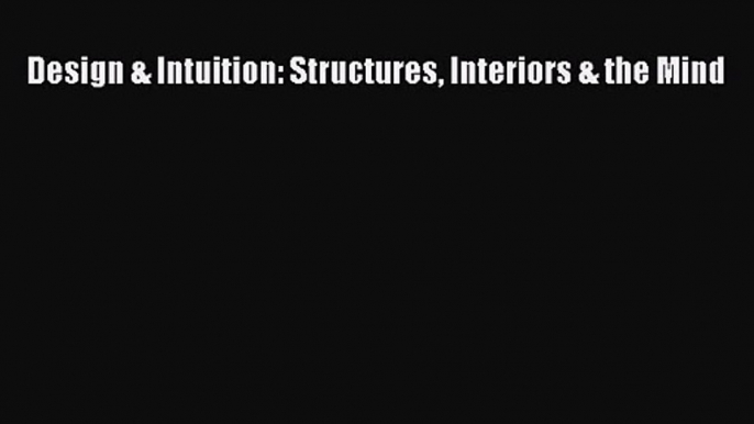 PDF Download Design & Intuition: Structures Interiors & the Mind PDF Online