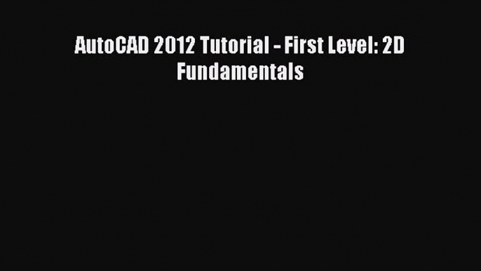 [PDF Download] AutoCAD 2012 Tutorial - First Level: 2D Fundamentals [Download] Full Ebook