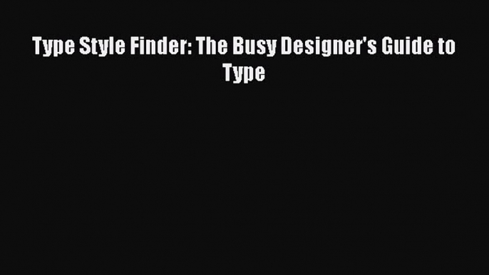 [PDF Download] Type Style Finder: The Busy Designer's Guide to Type [Read] Online