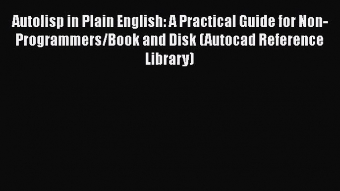 [PDF Download] Autolisp in Plain English: A Practical Guide for Non-Programmers/Book and Disk