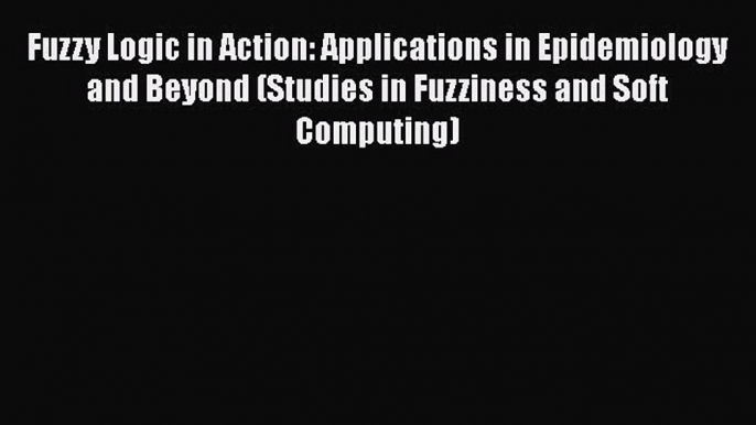 [PDF Download] Fuzzy Logic in Action: Applications in Epidemiology and Beyond (Studies in Fuzziness