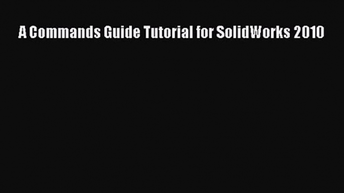 [PDF Download] A Commands Guide Tutorial for SolidWorks 2010 [PDF] Full Ebook