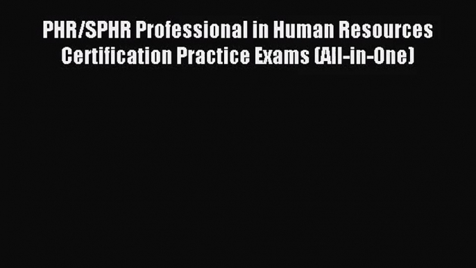 [PDF Download] PHR/SPHR Professional in Human Resources Certification Practice Exams (All-in-One)