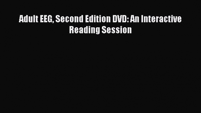 [PDF Download] Adult EEG Second Edition DVD: An Interactive Reading Session [Download] Online