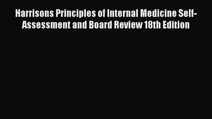 [PDF Download] Harrisons Principles of Internal Medicine Self-Assessment and Board Review 18th