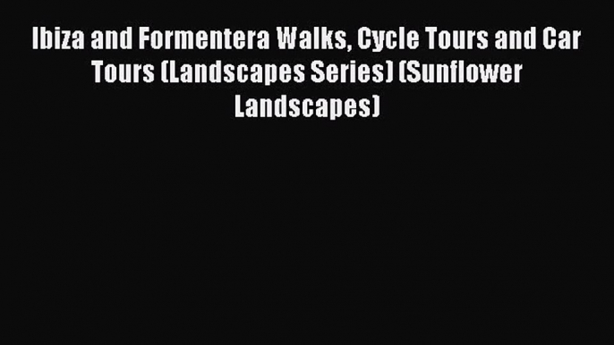 Download Ibiza and Formentera Walks Cycle Tours and Car Tours (Landscapes Series) (Sunflower