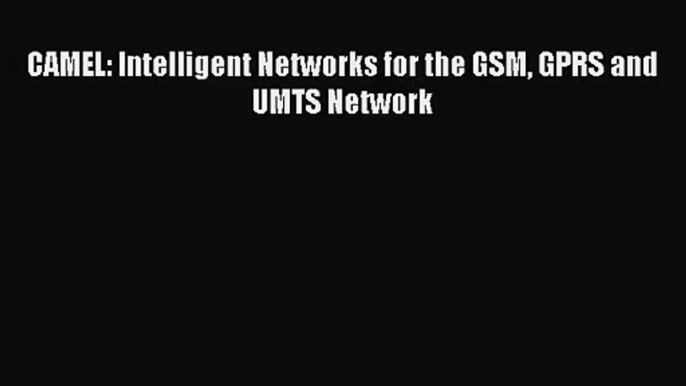 [PDF Download] CAMEL: Intelligent Networks for the GSM GPRS and UMTS Network [Download] Online