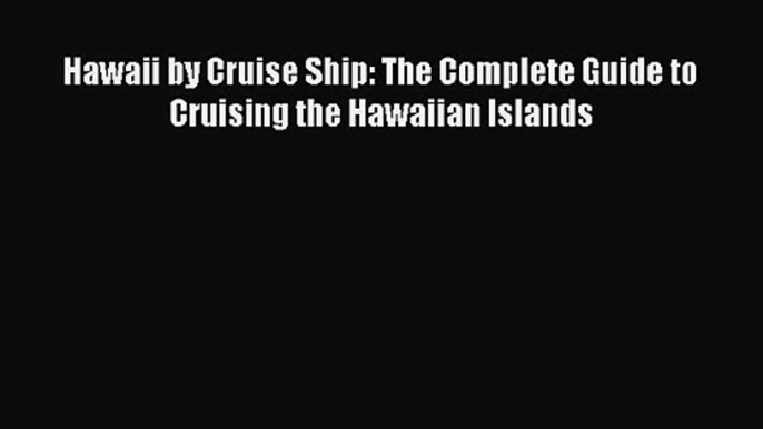 Read Hawaii by Cruise Ship: The Complete Guide to Cruising the Hawaiian Islands Ebook Free