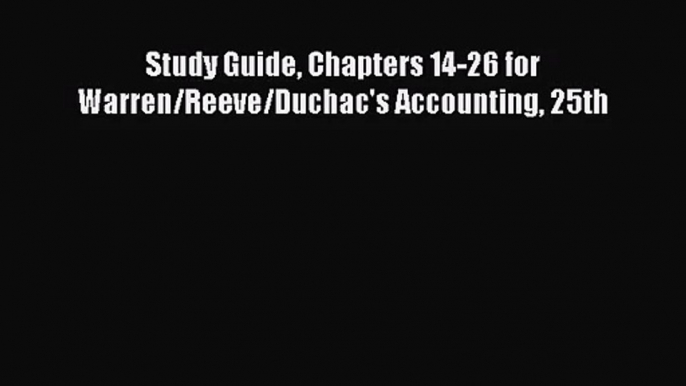 [PDF Download] Study Guide Chapters 14-26 for Warren/Reeve/Duchac's Accounting 25th [Read]