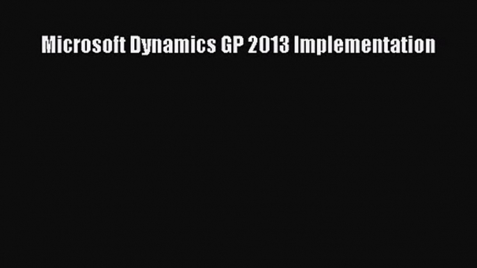 [PDF Download] Microsoft Dynamics GP 2013 Implementation [PDF] Online