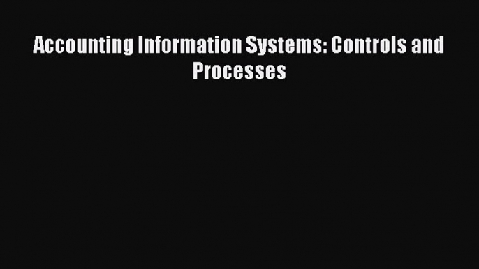 [PDF Download] Accounting Information Systems: Controls and Processes [Read] Full Ebook