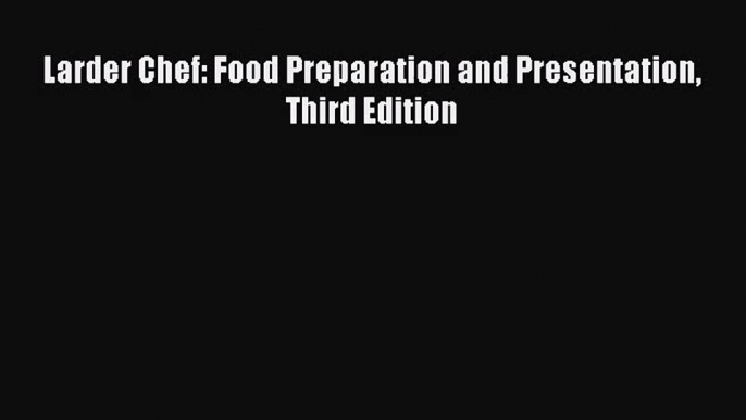 [PDF Download] Larder Chef: Food Preparation and Presentation Third Edition [PDF] Full Ebook