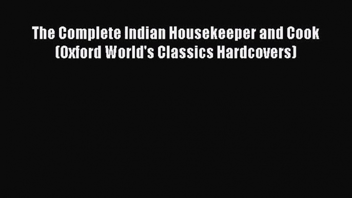 [PDF Download] The Complete Indian Housekeeper and Cook (Oxford World's Classics Hardcovers)