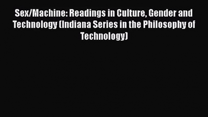 PDF Download Sex/Machine: Readings in Culture Gender and Technology (Indiana Series in the