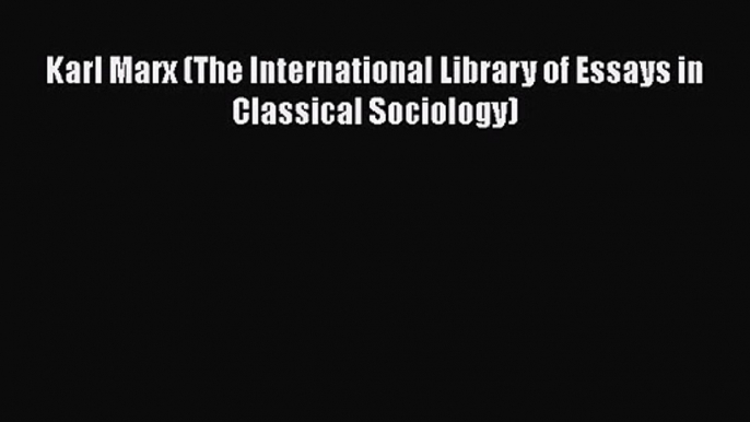 PDF Download Karl Marx (The International Library of Essays in Classical Sociology) PDF Online