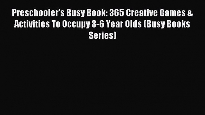 Preschooler's Busy Book: 365 Creative Games & Activities To Occupy 3-6 Year Olds (Busy Books