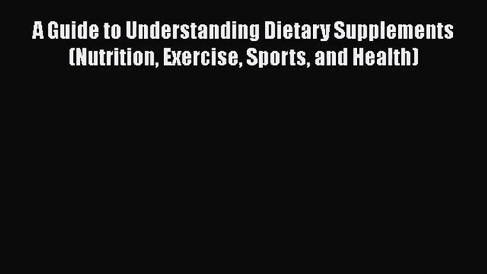 PDF Download A Guide to Understanding Dietary Supplements (Nutrition Exercise Sports and Health)