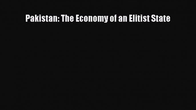 [PDF Download] Pakistan: The Economy of an Elitist State [PDF] Full Ebook