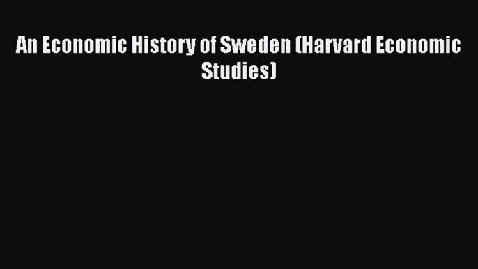 [PDF Download] An Economic History of Sweden (Harvard Economic Studies) [Download] Online