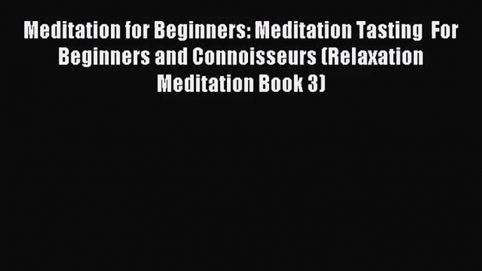 [PDF Download] Meditation for Beginners: Meditation Tasting  For Beginners and Connoisseurs