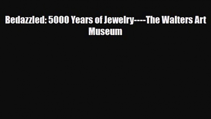 PDF Download Bedazzled: 5000 Years of Jewelry----The Walters Art Museum PDF Full Ebook