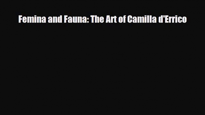 PDF Download Femina and Fauna: The Art of Camilla d'Errico Download Online