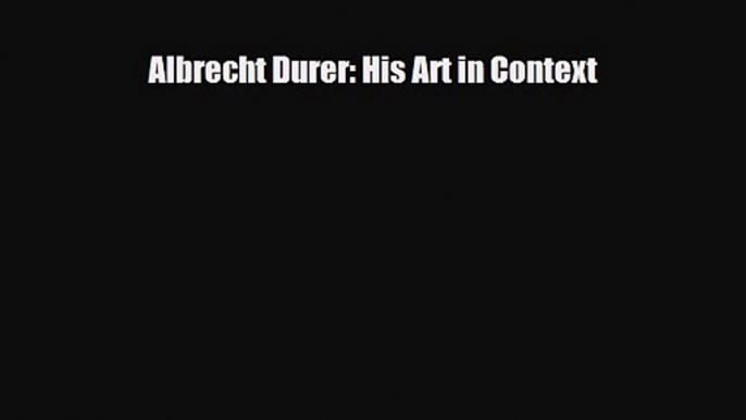 PDF Download Albrecht Durer: His Art in Context PDF Online