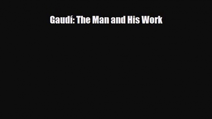 PDF Download Gaudí: The Man and His Work Read Full Ebook