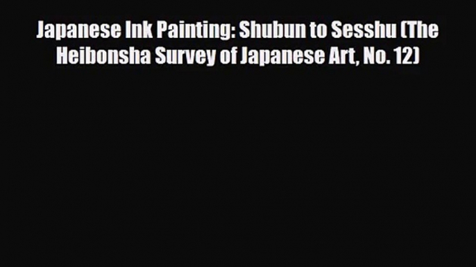 PDF Download Japanese Ink Painting: Shubun to Sesshu (The Heibonsha Survey of Japanese Art