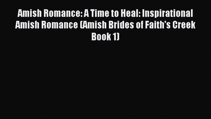 [PDF Download] Amish Romance: A Time to Heal: Inspirational Amish Romance (Amish Brides of