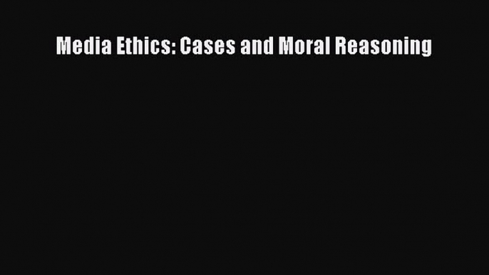 [PDF Download] Media Ethics: Cases and Moral Reasoning [PDF] Online