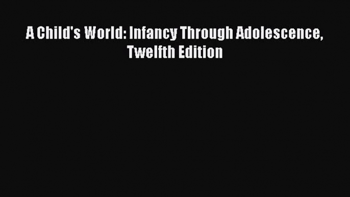 PDF Download A Child's World: Infancy Through Adolescence Twelfth Edition Download Full Ebook