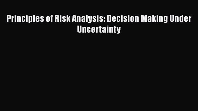 [PDF Download] Principles of Risk Analysis: Decision Making Under Uncertainty [PDF] Online