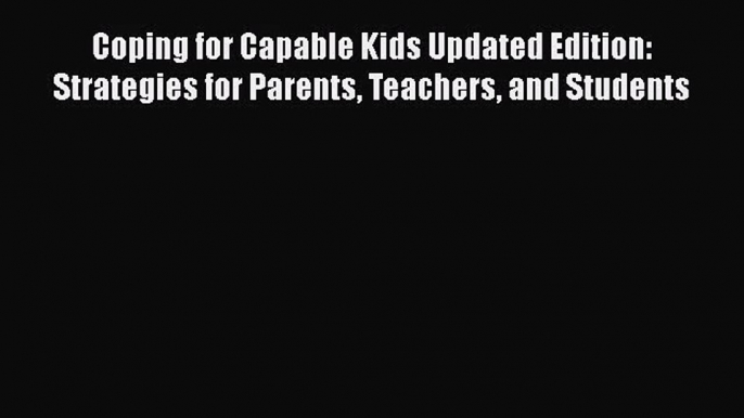 PDF Download Coping for Capable Kids Updated Edition: Strategies for Parents Teachers and Students