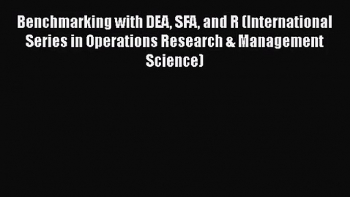 Benchmarking with DEA SFA and R (International Series in Operations Research & Management Science)