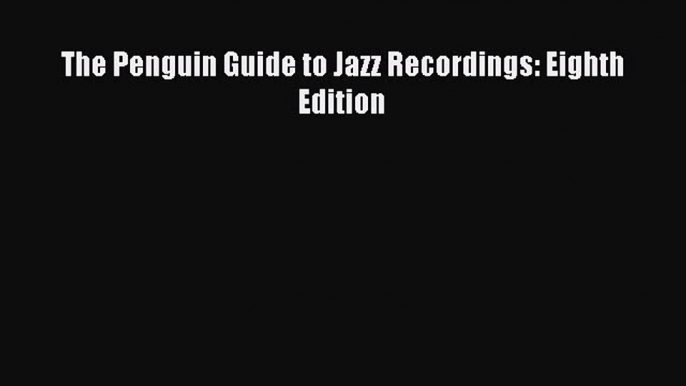 [PDF Download] The Penguin Guide to Jazz Recordings: Eighth Edition [Read] Full Ebook